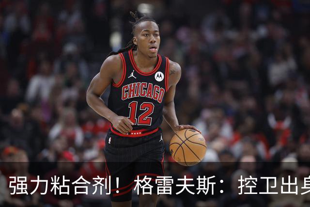 强力粘合剂！格雷夫斯：控卫出身空间型4号位 模板迪奥/李凯尔